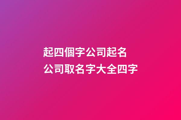起四個字公司起名 公司取名字大全四字-第1張-公司起名-玄機派